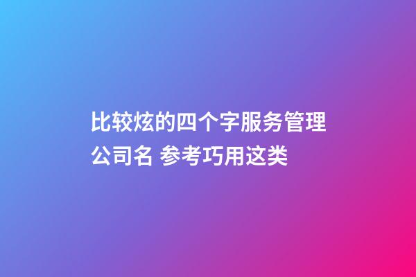 比较炫的四个字服务管理公司名 参考巧用这类-第1张-公司起名-玄机派